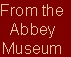 From the
Abbey
Museum
