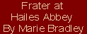 Frater at 
Hailes Abbey
 By Marie Bradley
