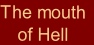 The mouth
of Hell
